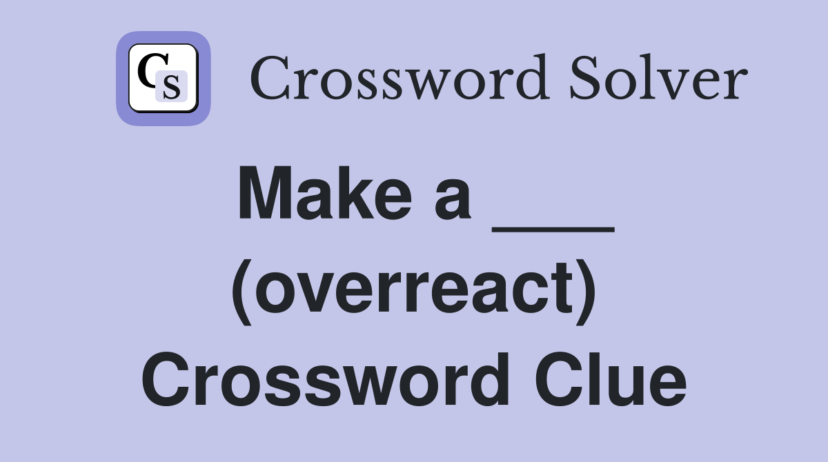 Make a ___ (overreact) Crossword Clue