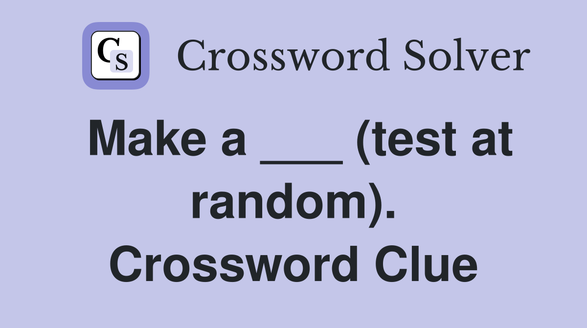 Make a ___ (test at random). Crossword Clue