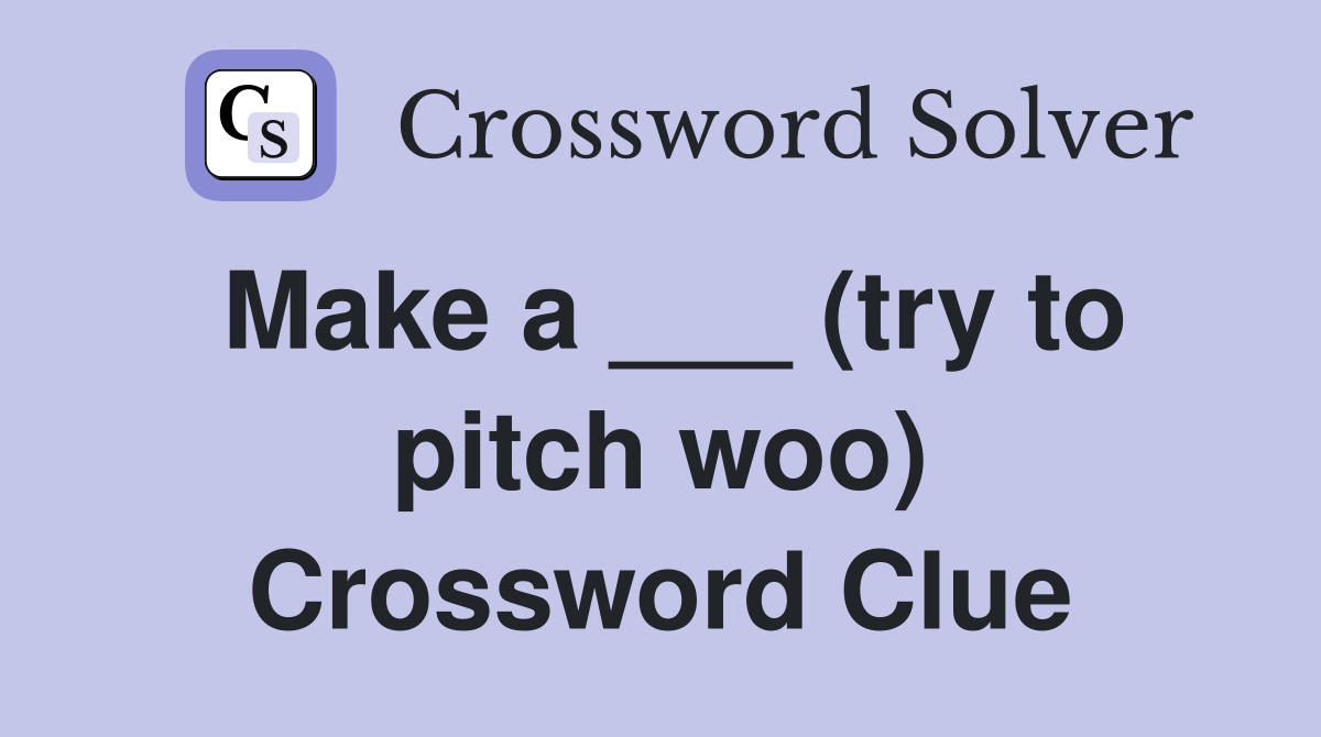 Make a ___ (try to pitch woo) Crossword Clue