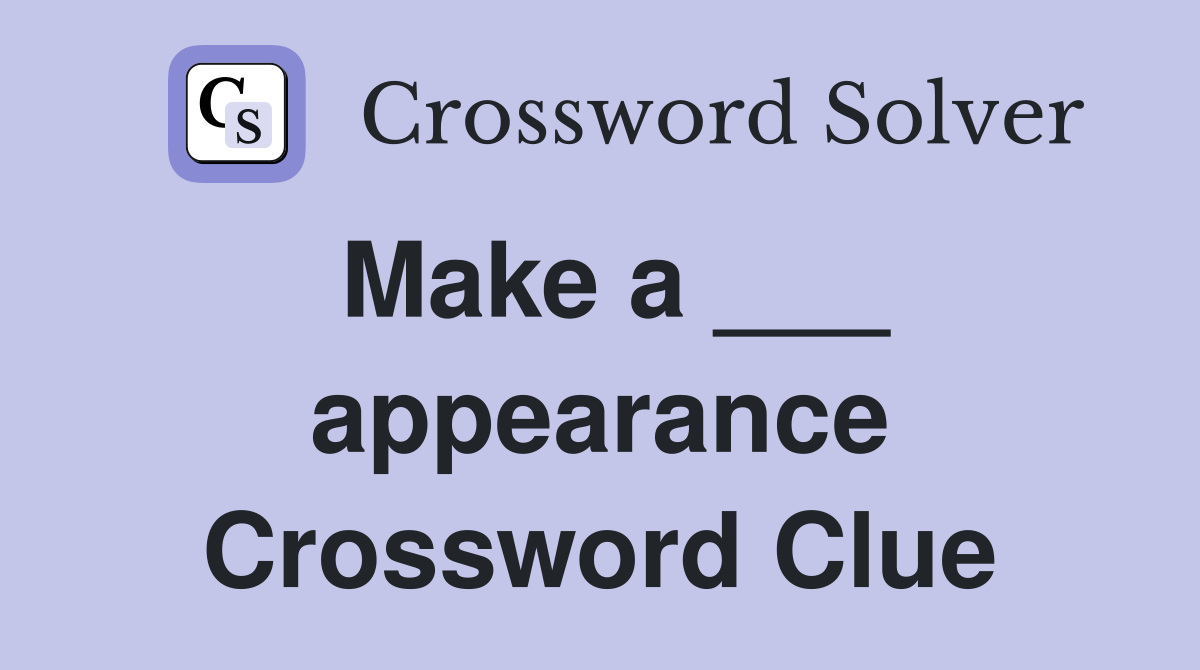 Make a ___ appearance Crossword Clue