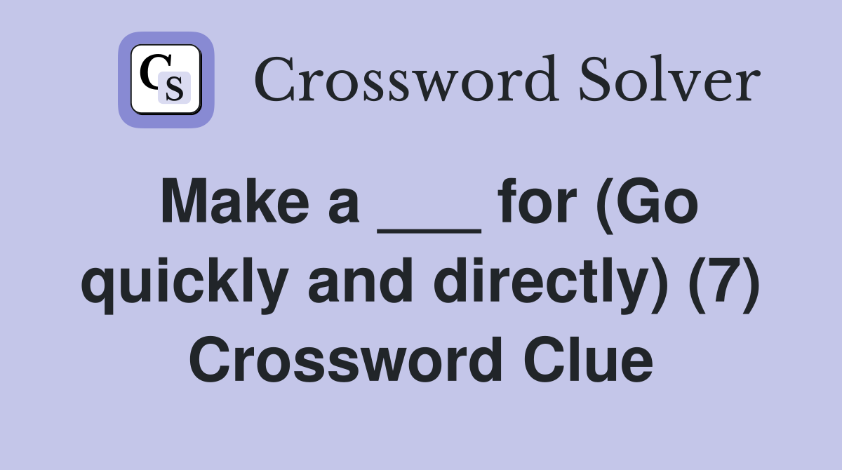 Make a ___ for (Go quickly and directly) (7) Crossword Clue