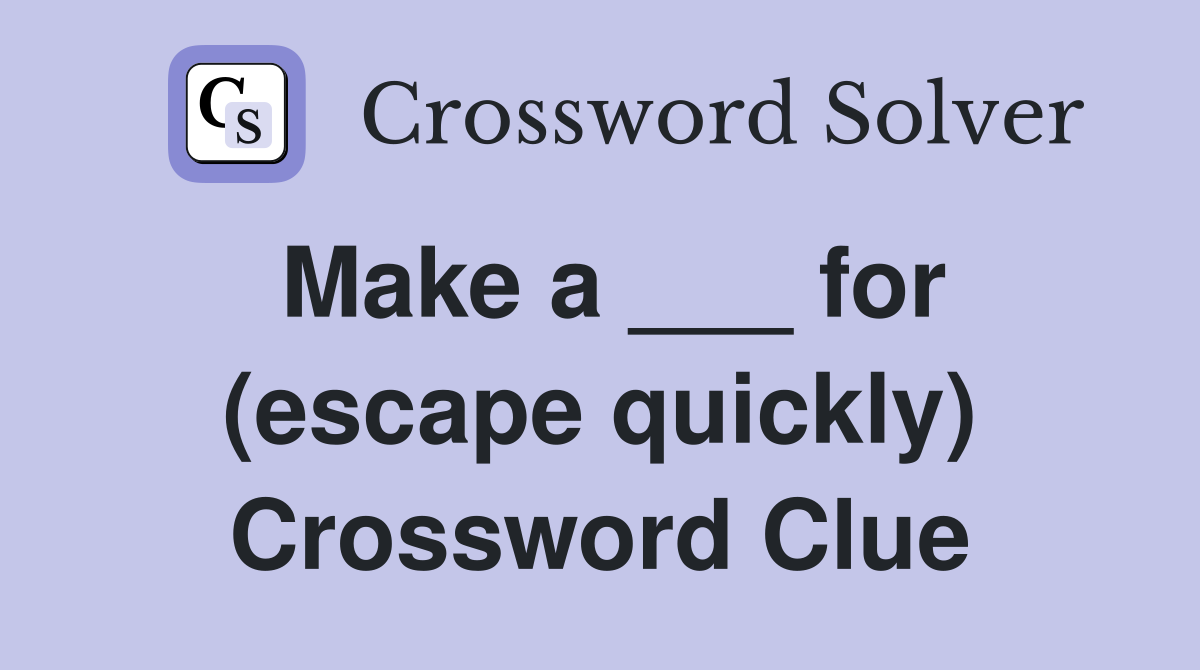 Make a ___ for (escape quickly) Crossword Clue