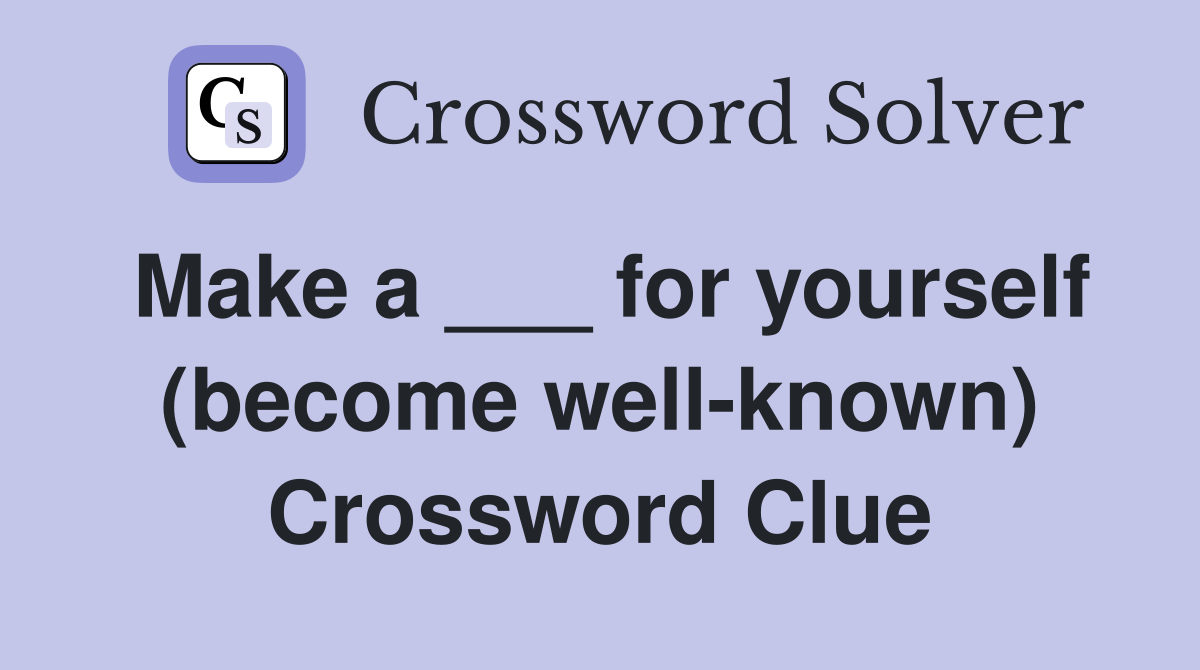 Make a ___ for yourself (become well-known) Crossword Clue