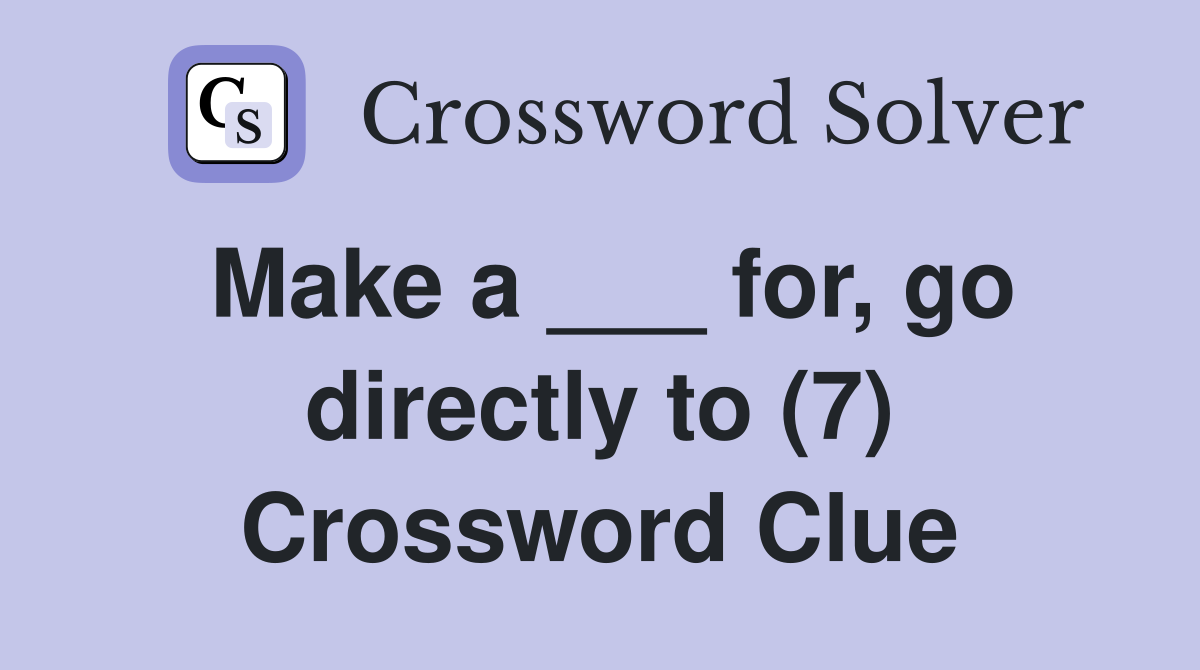 Make a ___ for, go directly to (7) Crossword Clue