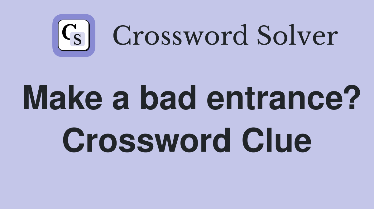 Make a bad entrance? Crossword Clue