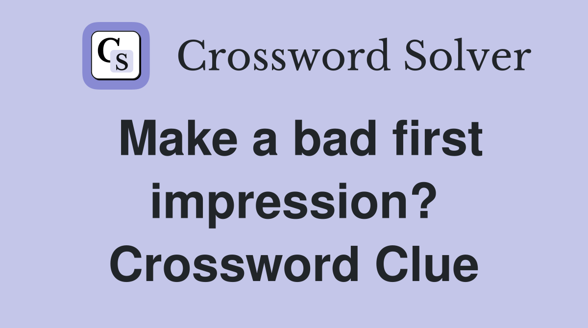 Make a bad first impression? Crossword Clue
