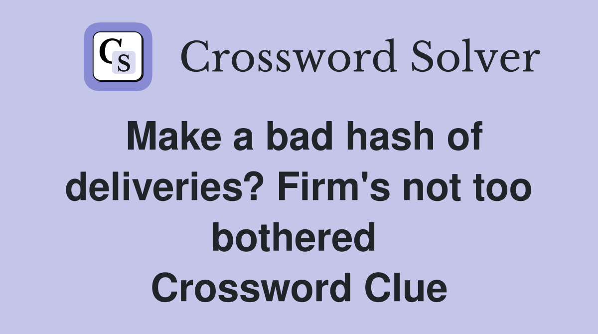 Make a bad hash of deliveries? Firm's not too bothered  Crossword Clue