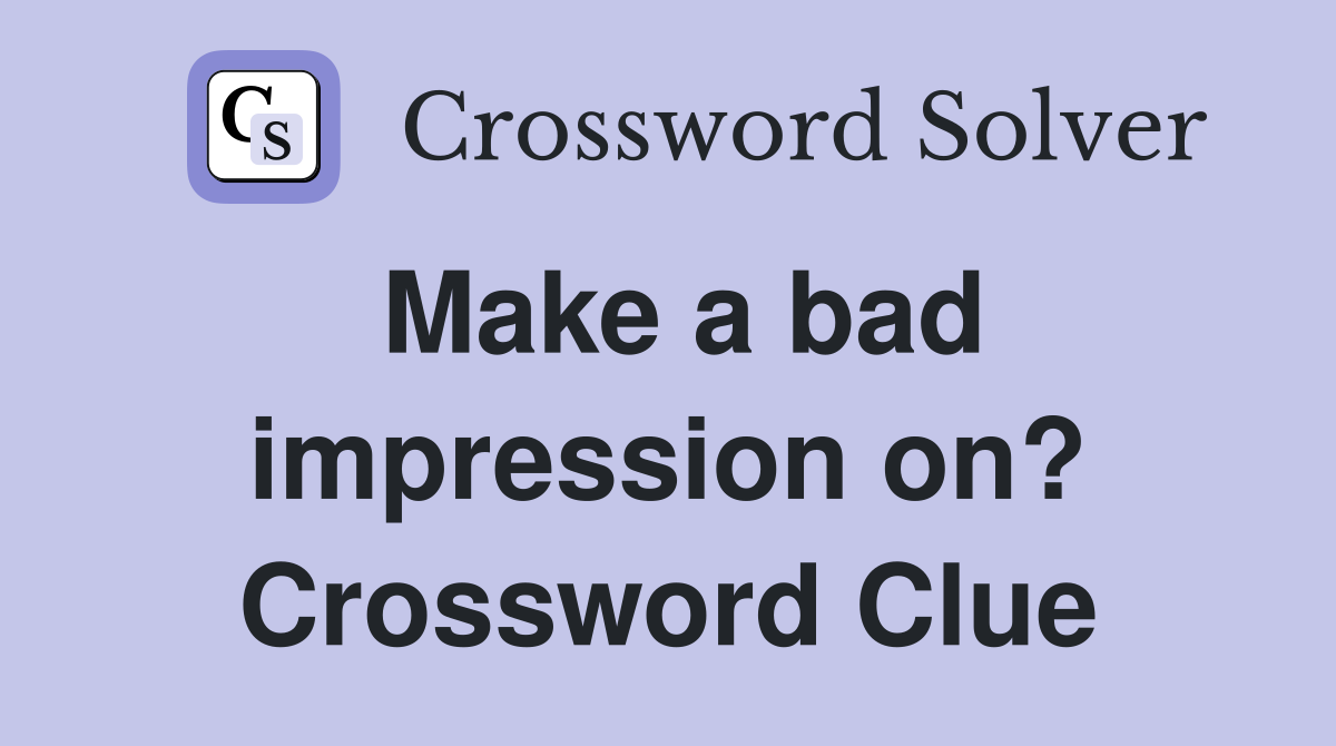 Make a bad impression on? Crossword Clue