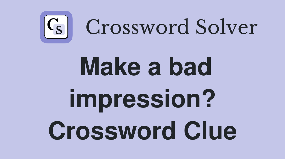 Make a bad impression? Crossword Clue