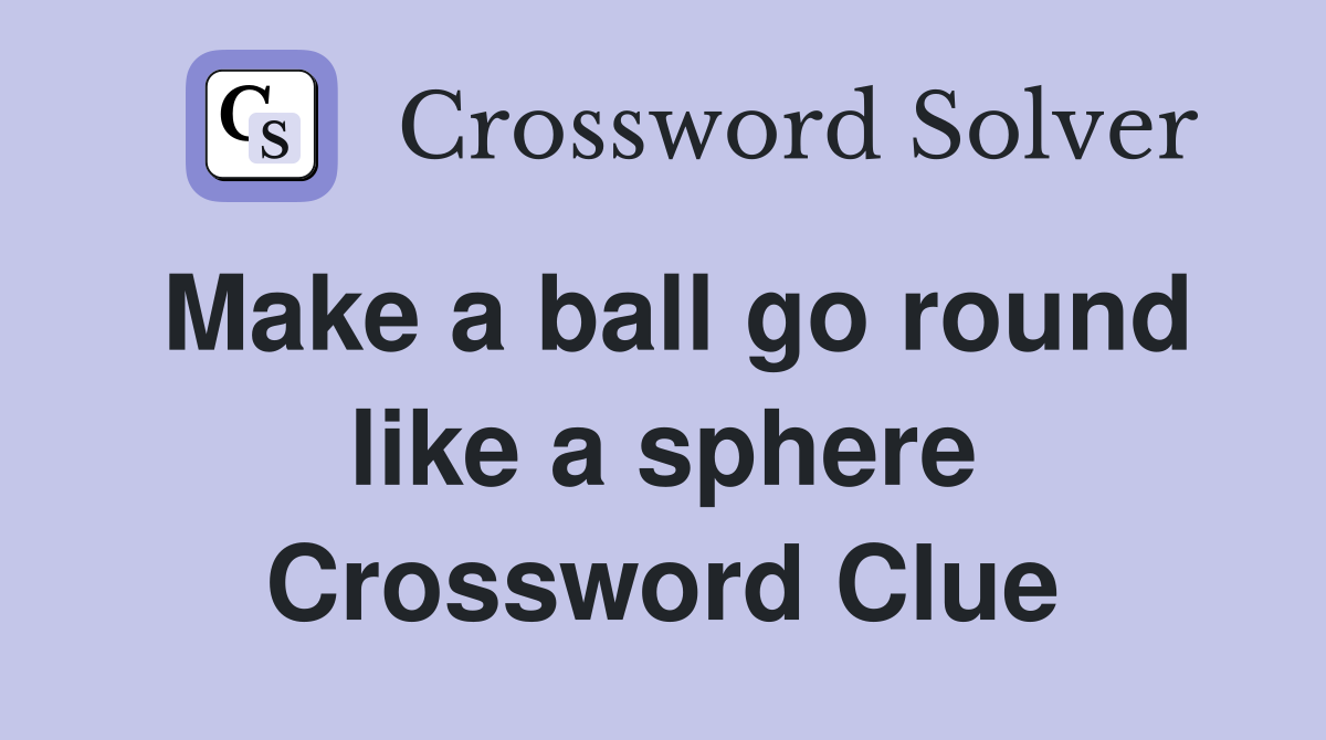 Make a ball go round like a sphere Crossword Clue