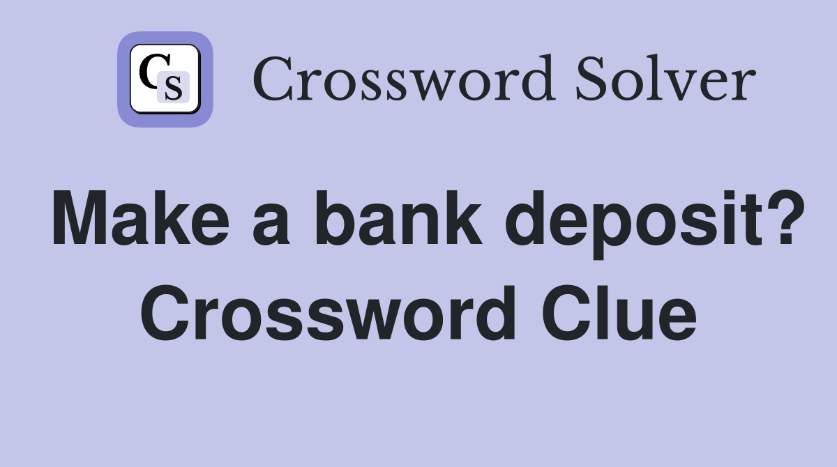Make a bank deposit? Crossword Clue