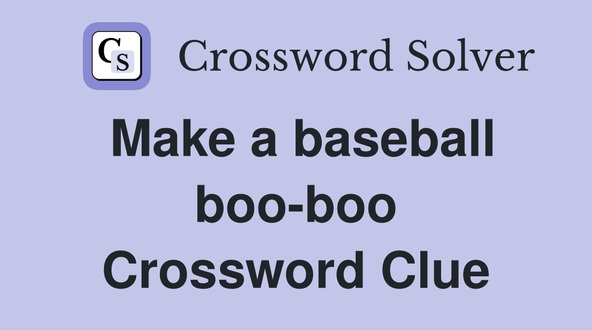 Make a baseball boo-boo Crossword Clue