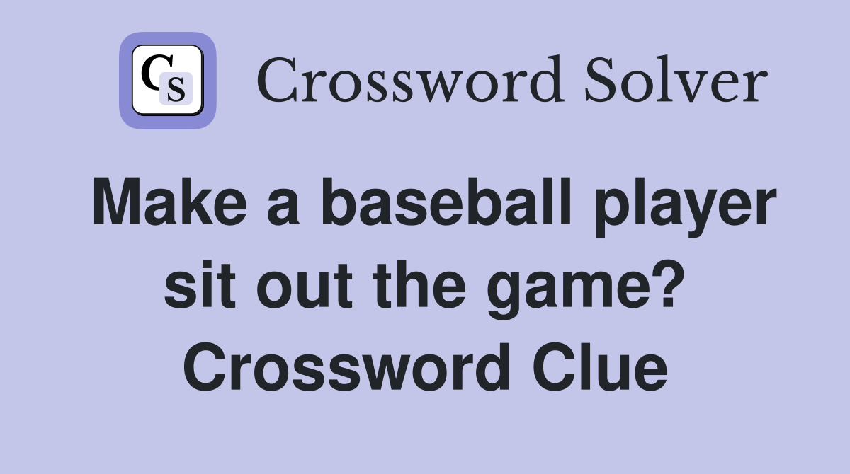 Make a baseball player sit out the game? Crossword Clue