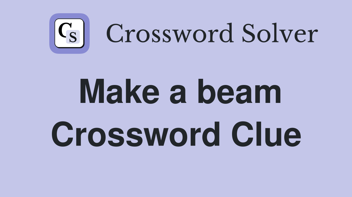 Make a beam Crossword Clue