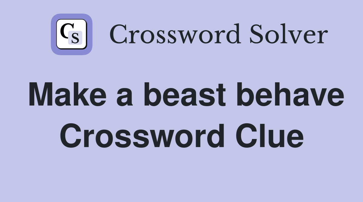 Make a beast behave Crossword Clue
