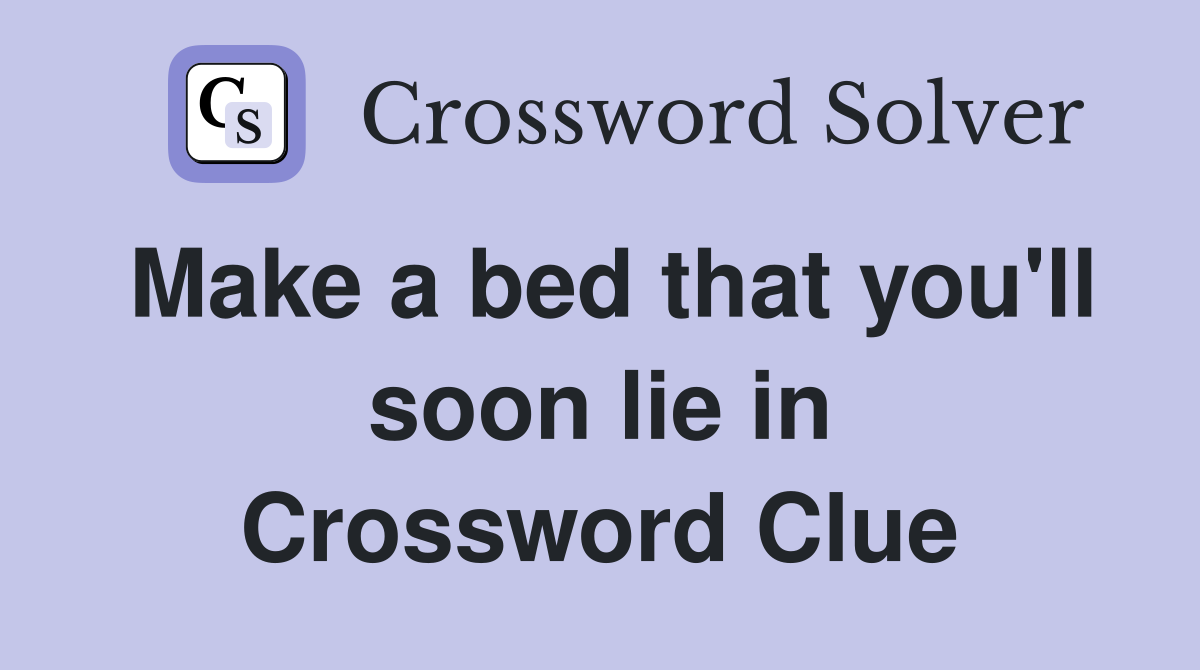 Make a bed that you'll soon lie in Crossword Clue