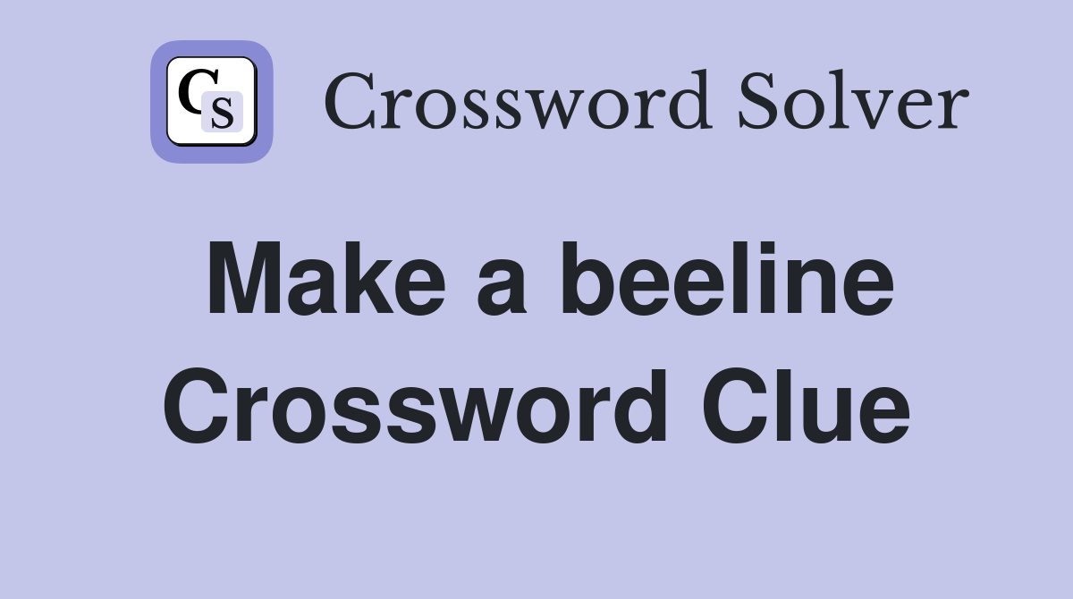 Make a beeline Crossword Clue
