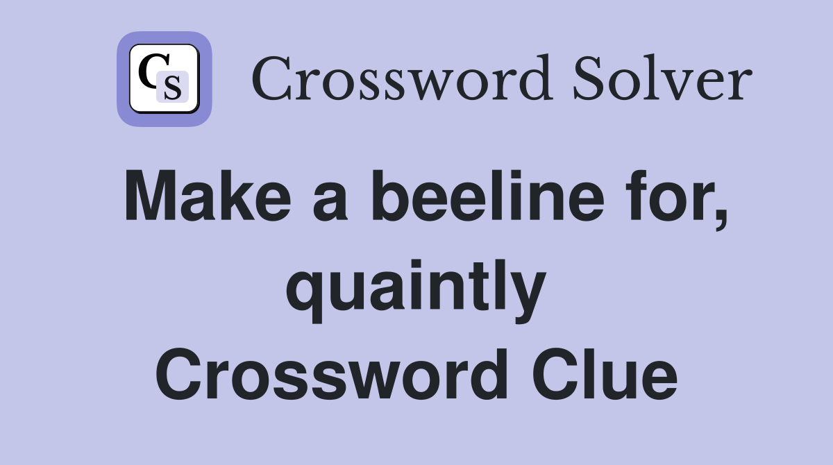 Make a beeline for, quaintly Crossword Clue