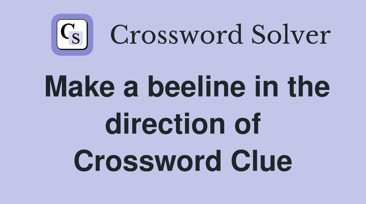 Make a beeline in the direction of Crossword Clue
