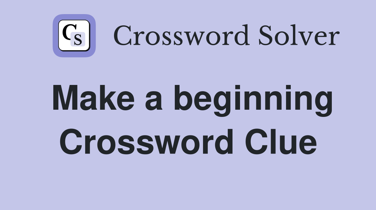 Make a beginning Crossword Clue