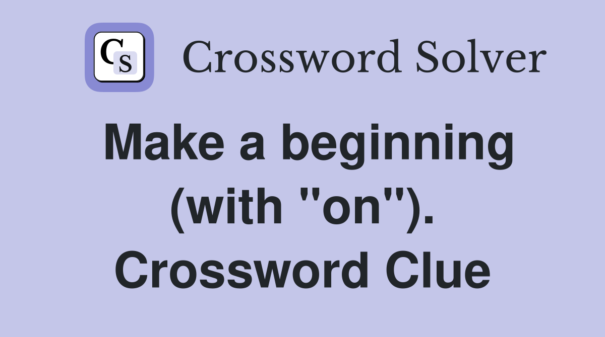 Make a beginning (with "on"). Crossword Clue