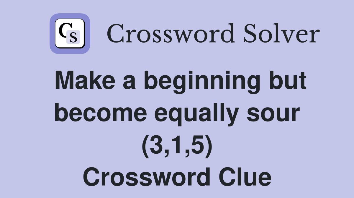 Make a beginning but become equally sour (3,1,5) Crossword Clue