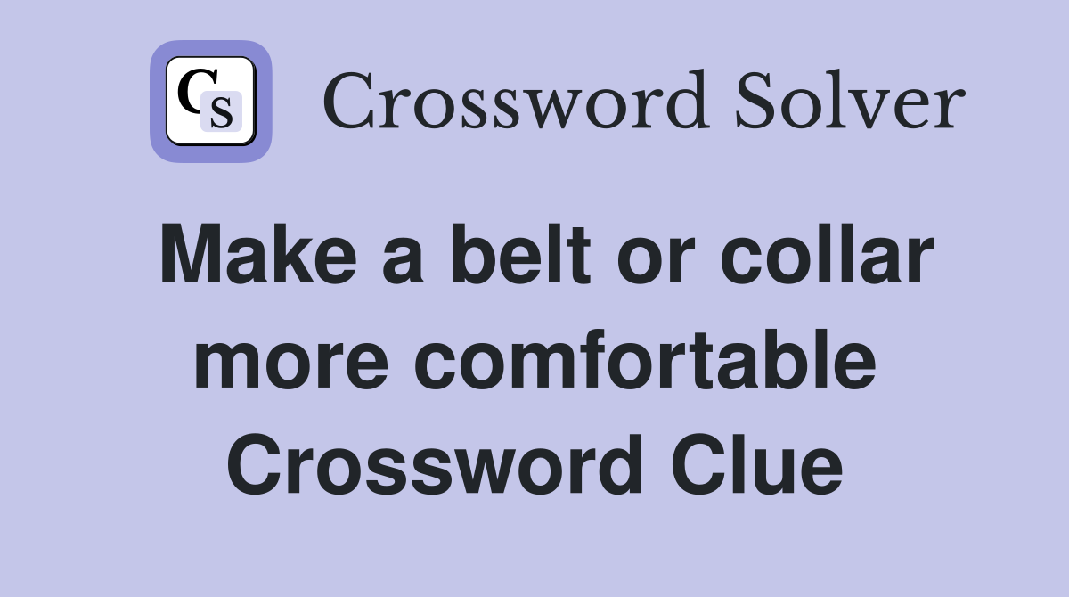 Make a belt or collar more comfortable Crossword Clue
