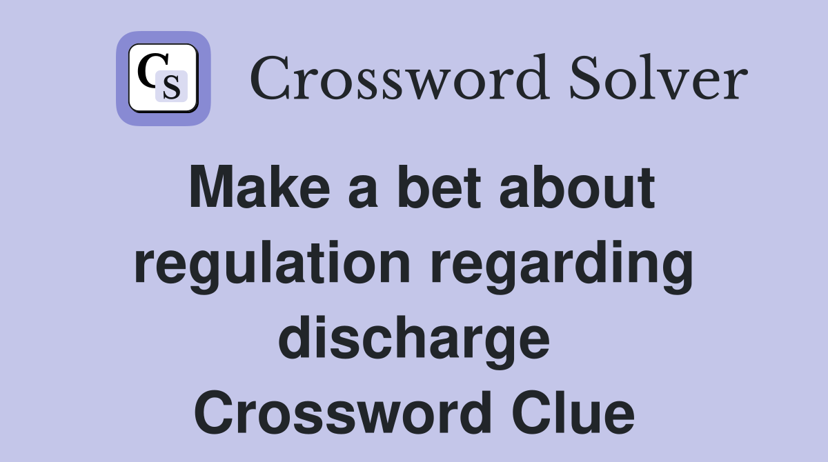 Make a bet about regulation regarding discharge Crossword Clue