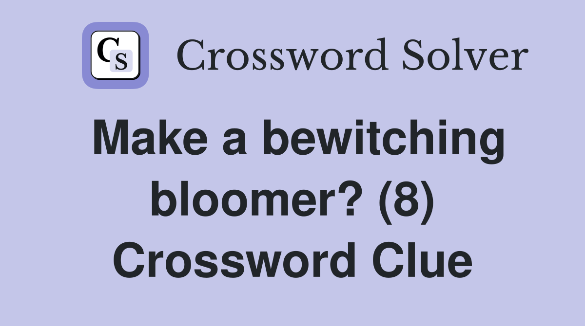 Make a bewitching bloomer? (8) Crossword Clue