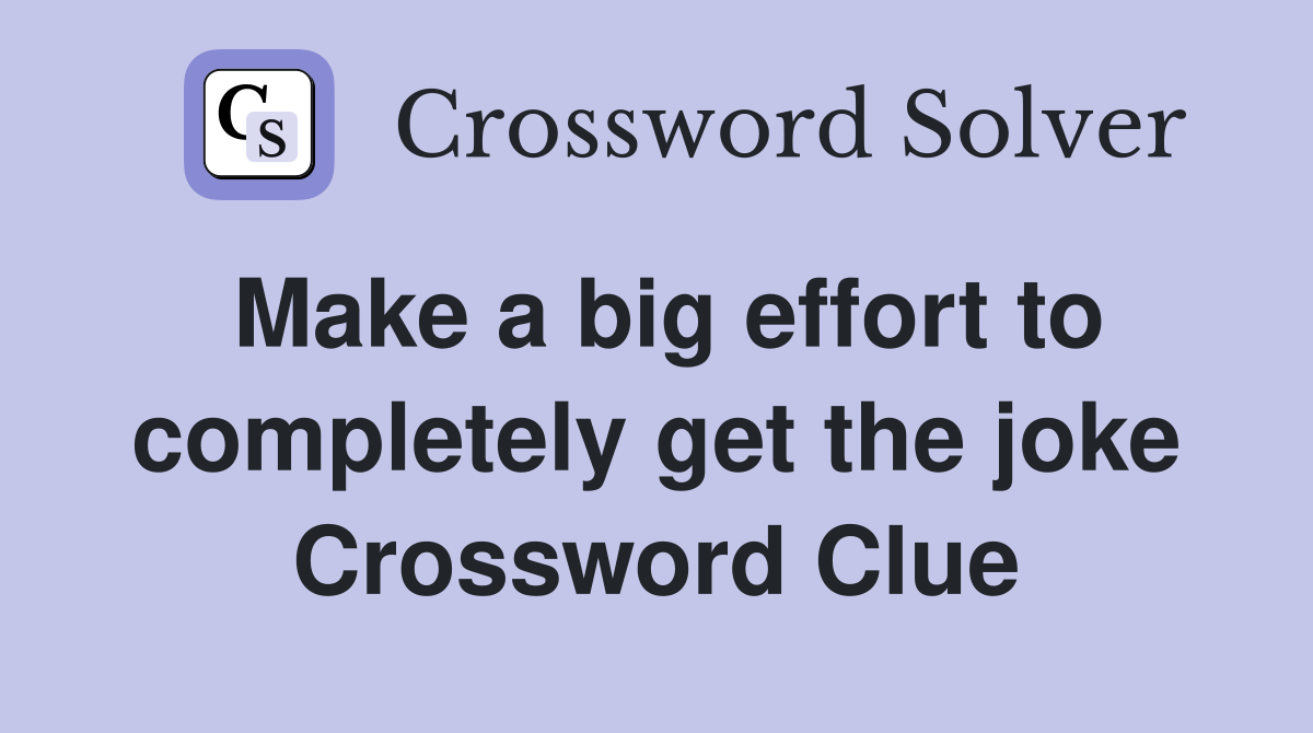 Make a big effort to completely get the joke Crossword Clue