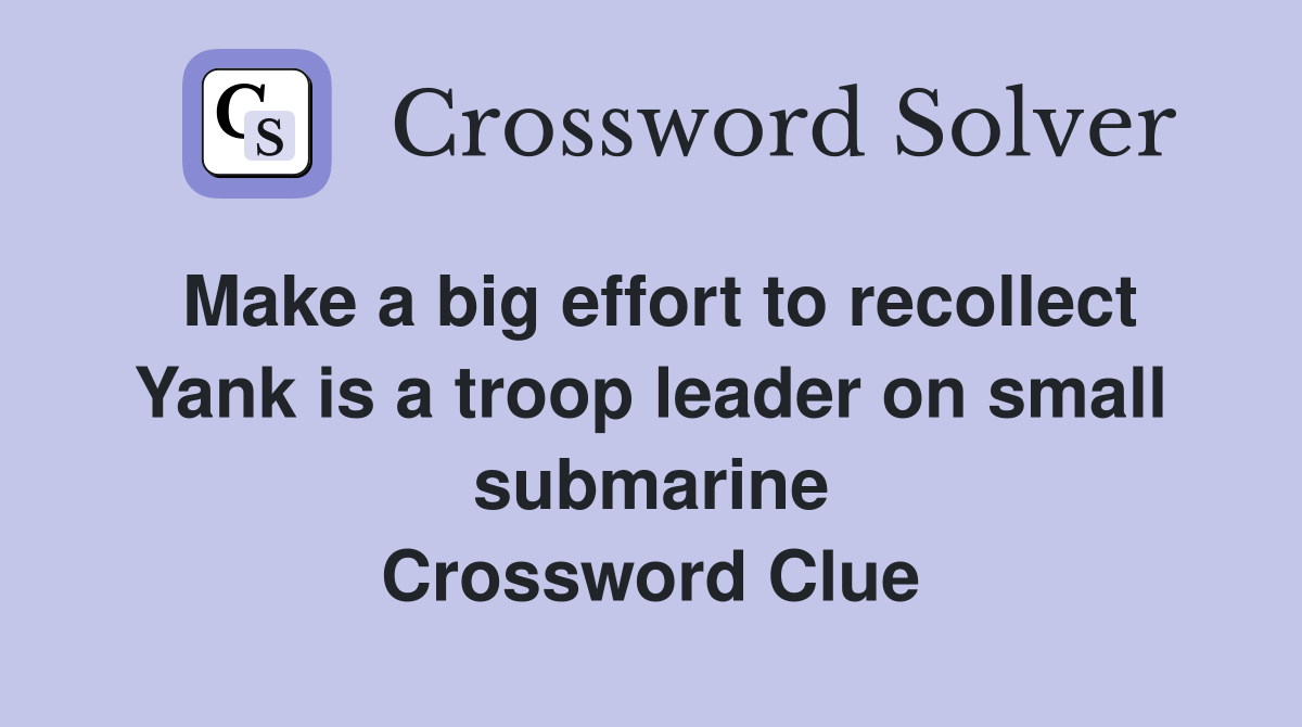 Make a big effort to recollect Yank is a troop leader on small submarine Crossword Clue