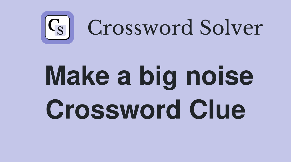 Make a big noise Crossword Clue