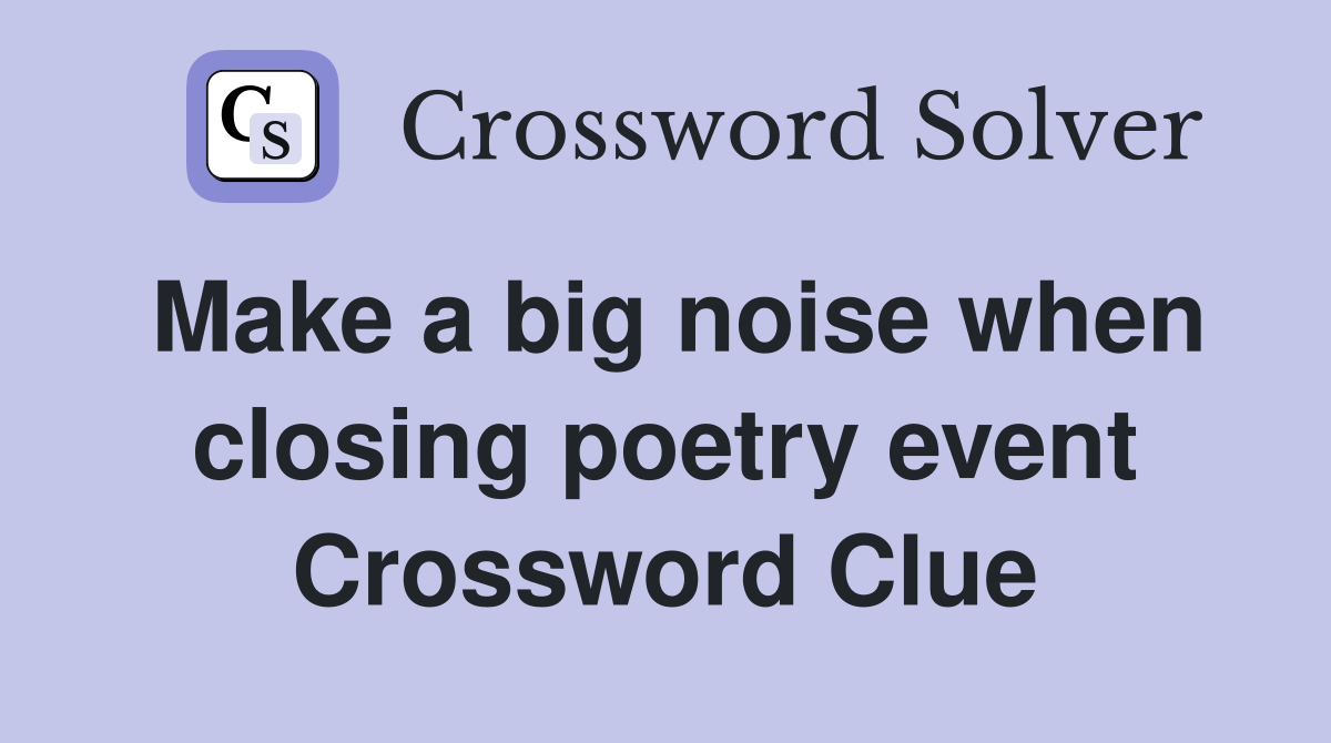 Make a big noise when closing poetry event Crossword Clue