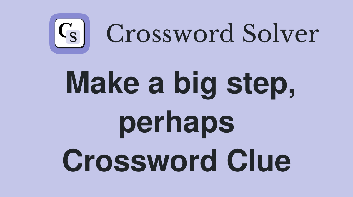 Make a big step, perhaps Crossword Clue