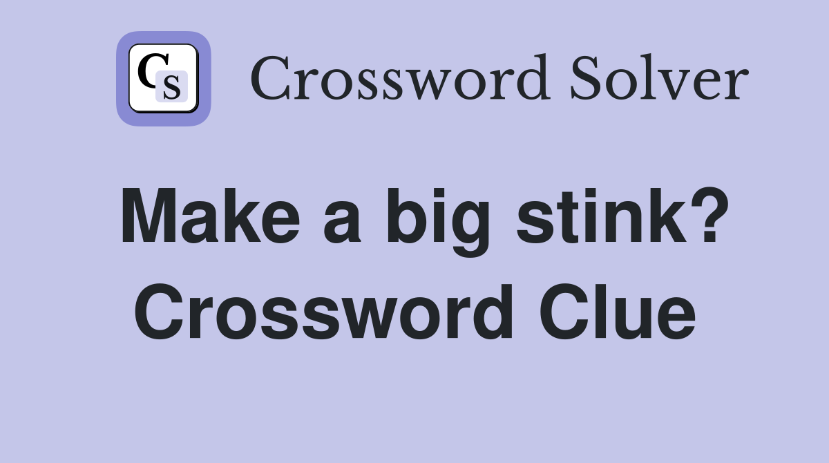 Make a big stink? Crossword Clue