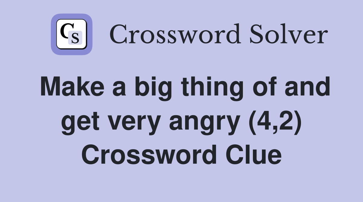 Make a big thing of and get very angry (4,2) Crossword Clue