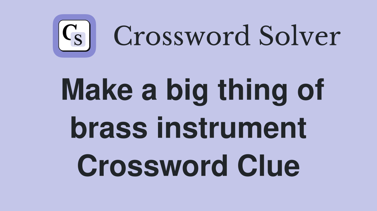 Make a big thing of brass instrument Crossword Clue
