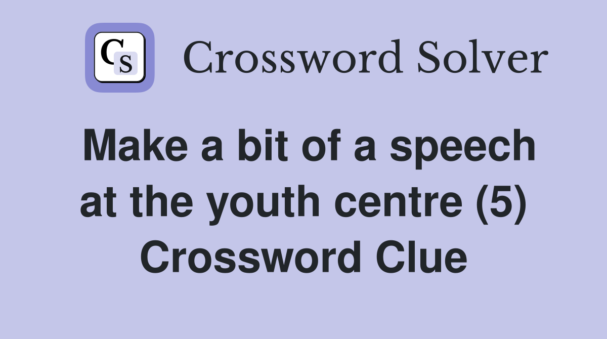 Make a bit of a speech at the youth centre (5) Crossword Clue