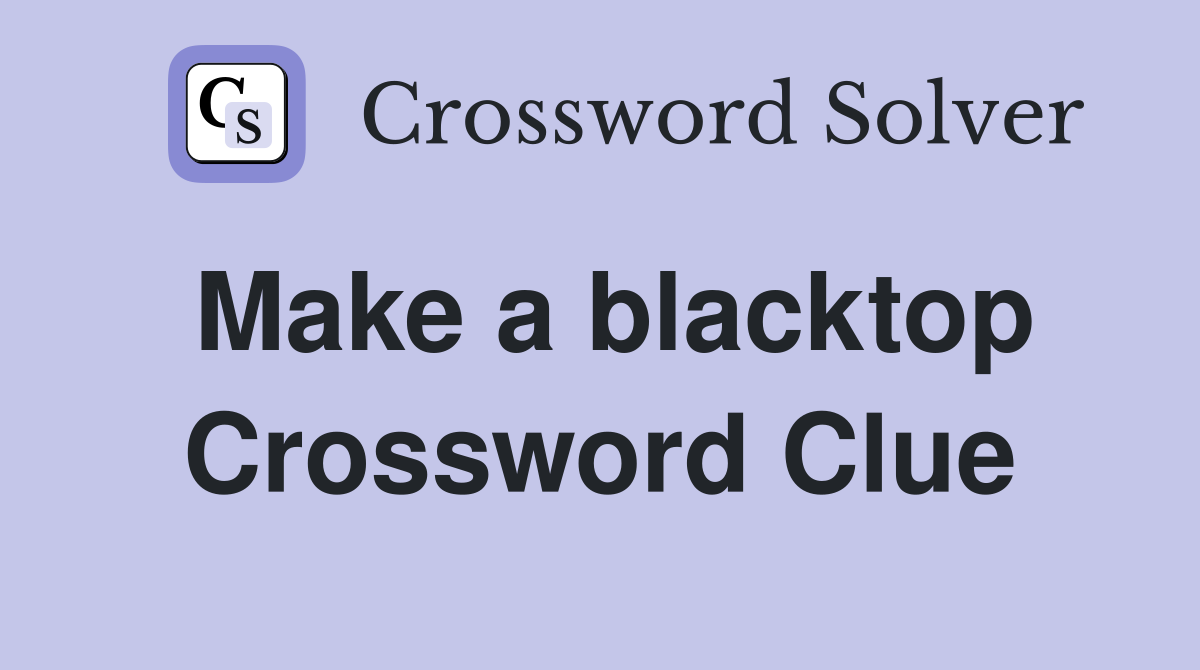 Make a blacktop Crossword Clue