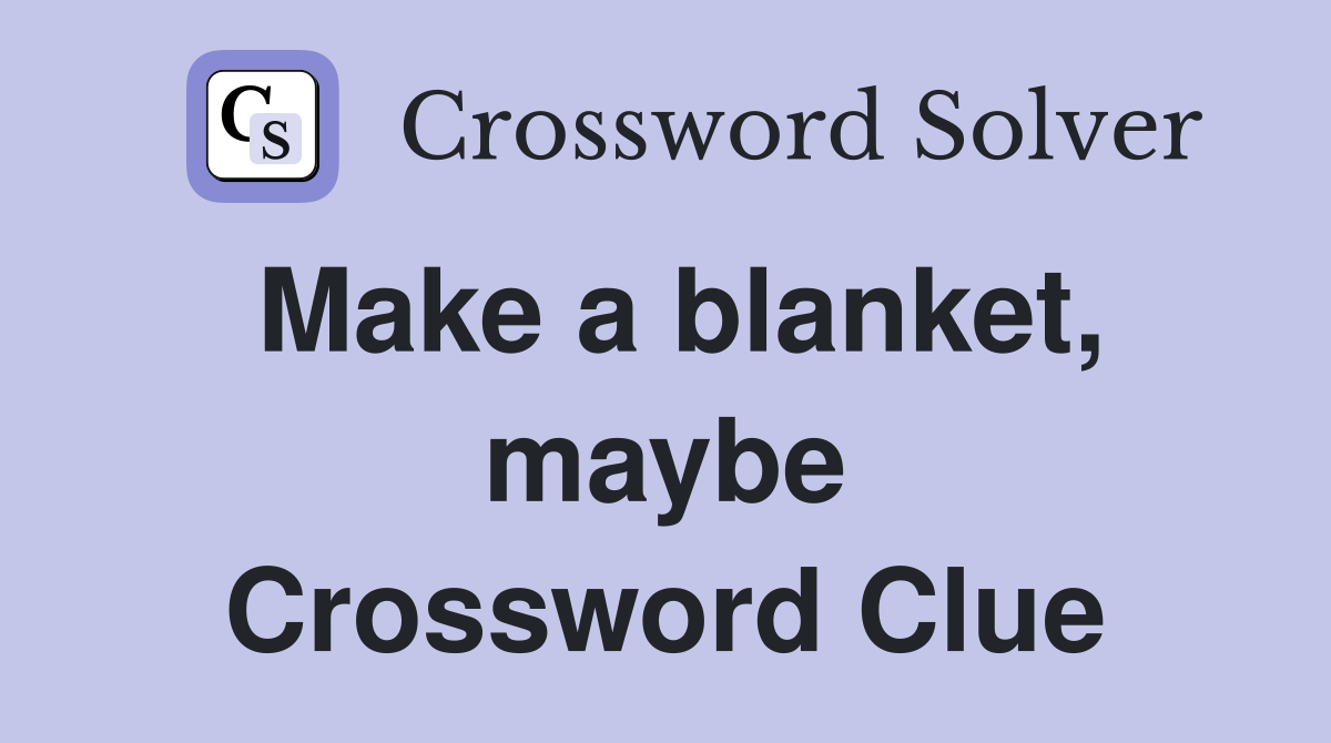 Make a blanket, maybe Crossword Clue