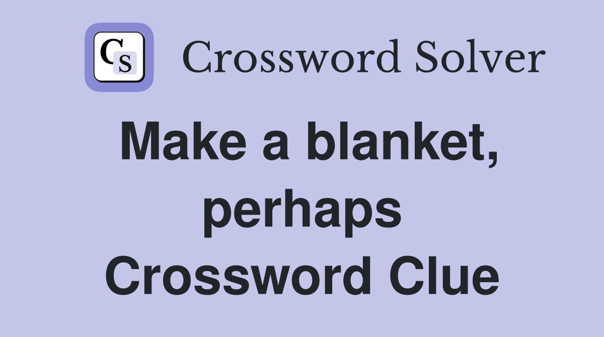 Make a blanket, perhaps Crossword Clue