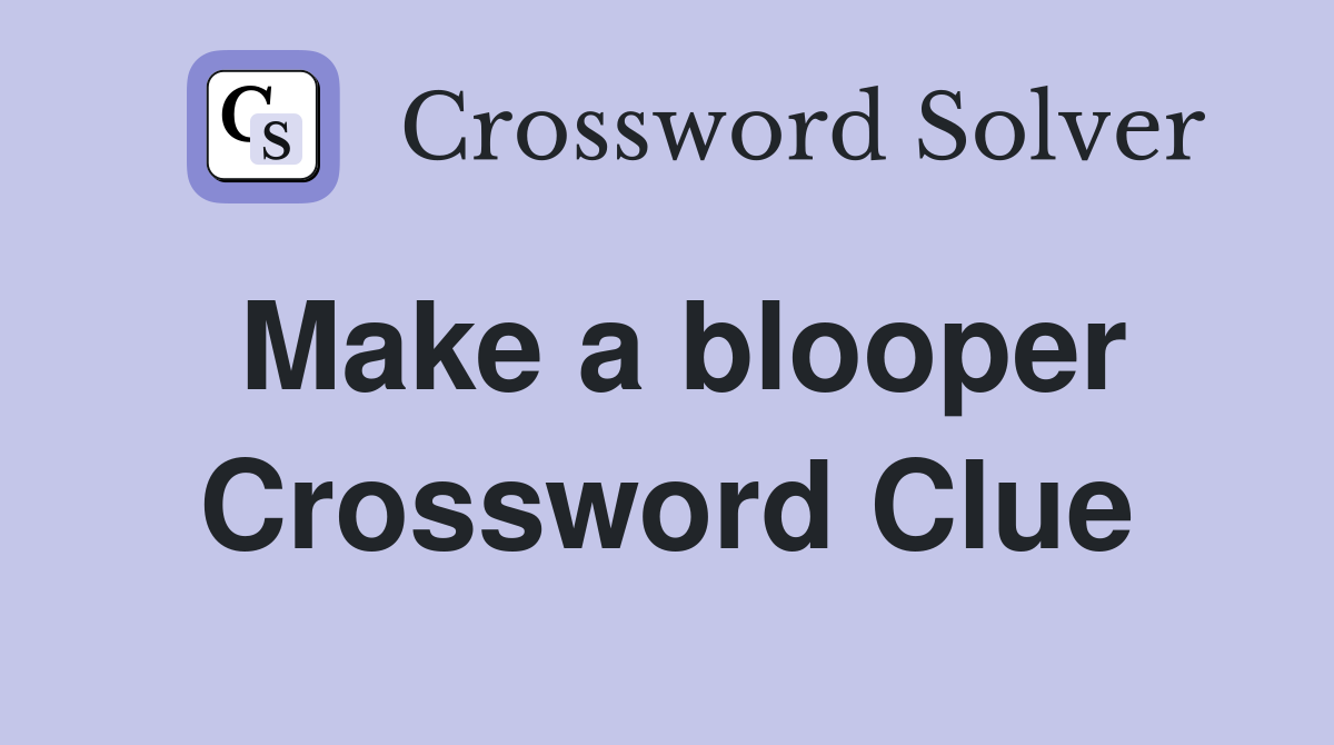 Make a blooper Crossword Clue