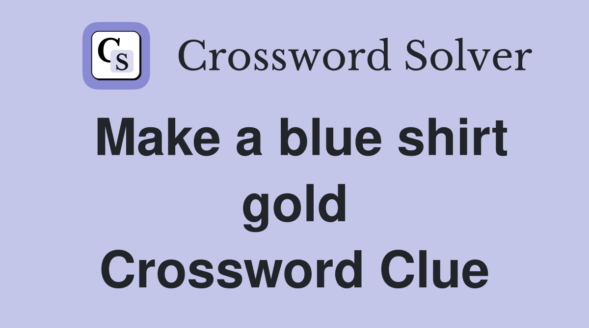 Make a blue shirt gold Crossword Clue