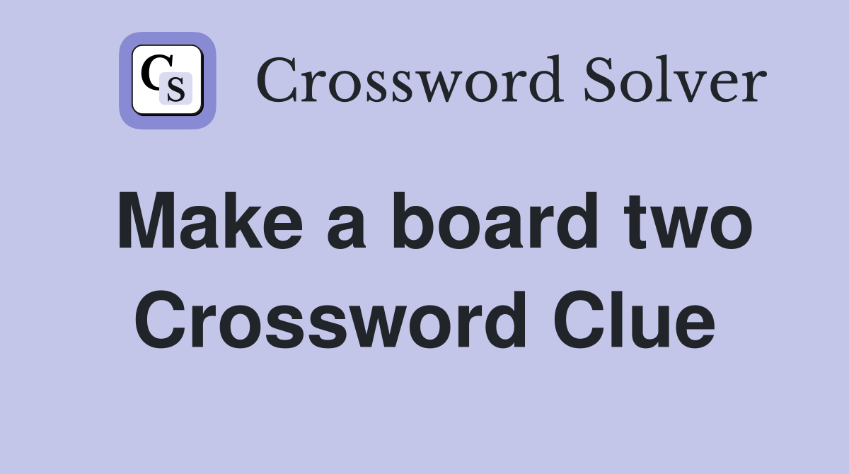 Make a board two Crossword Clue