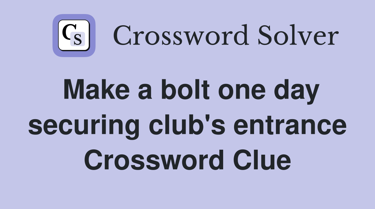 Make a bolt one day securing club's entrance Crossword Clue