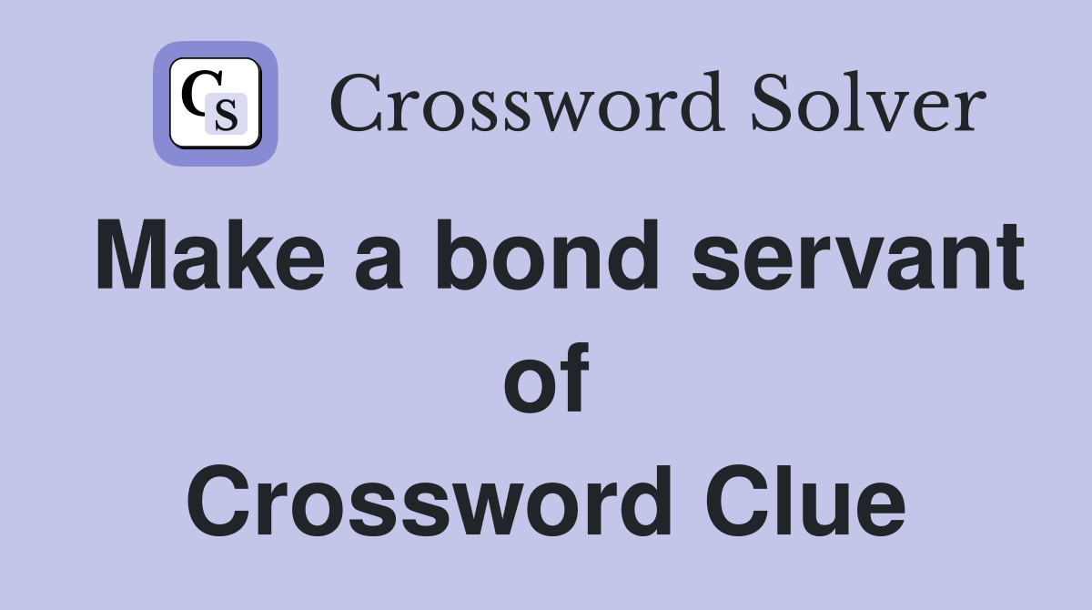 Make a bond servant of Crossword Clue