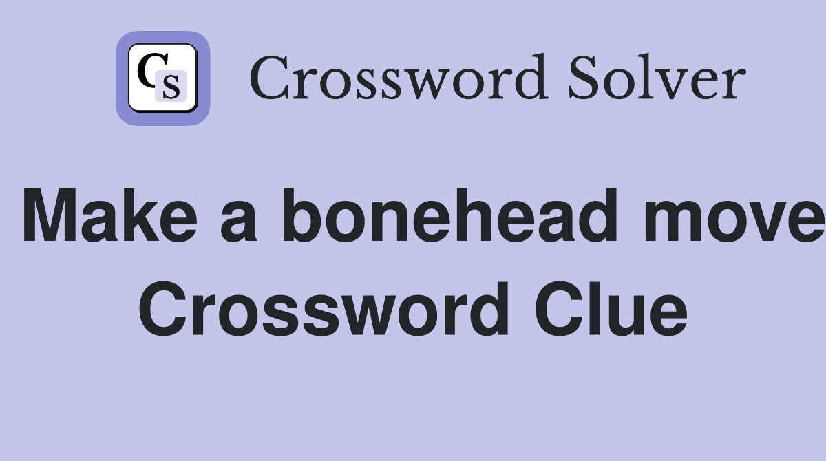 Make a bonehead move Crossword Clue