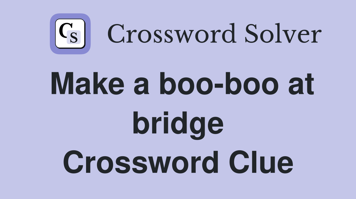 Make a boo-boo at bridge Crossword Clue