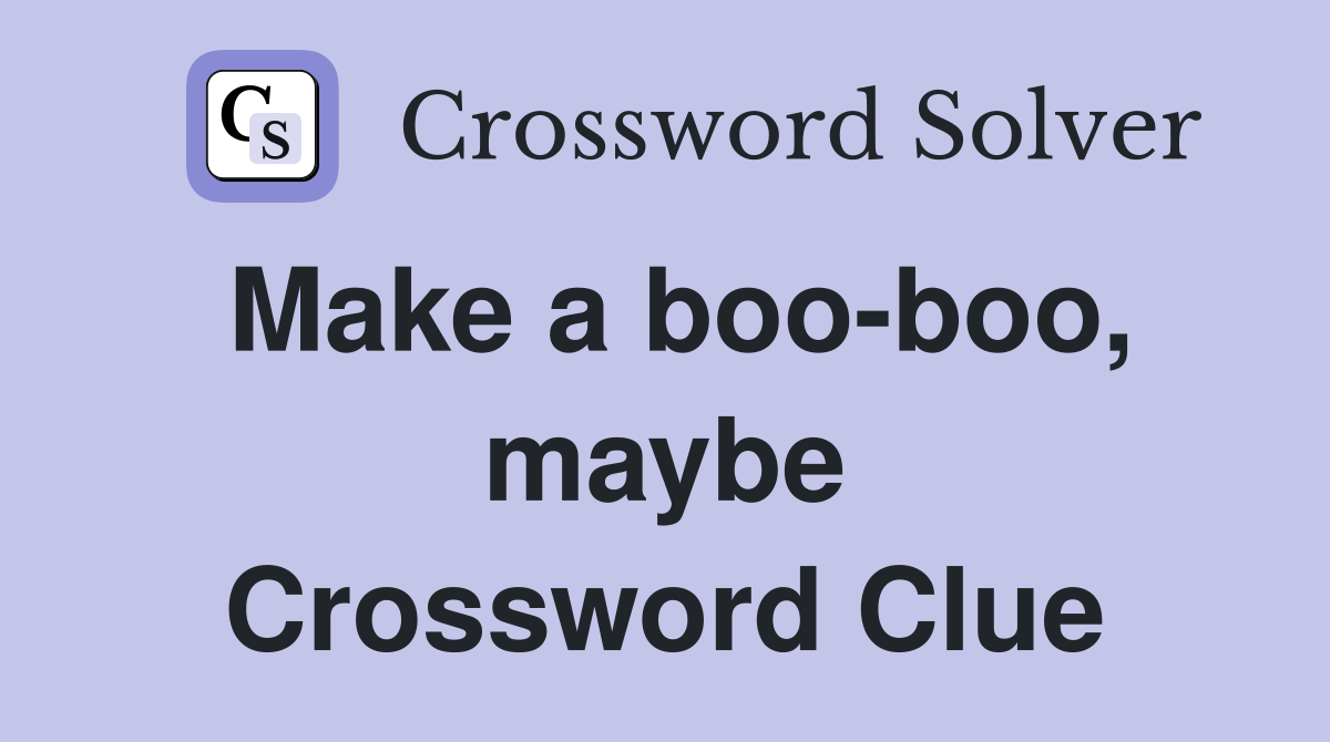 Make a boo-boo, maybe Crossword Clue