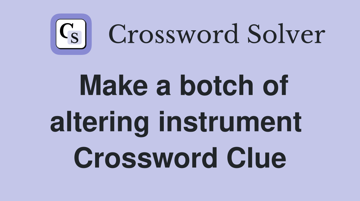 Make a botch of altering instrument  Crossword Clue